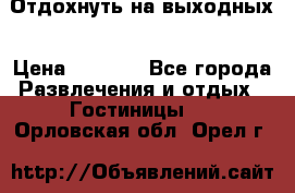 Отдохнуть на выходных › Цена ­ 1 300 - Все города Развлечения и отдых » Гостиницы   . Орловская обл.,Орел г.